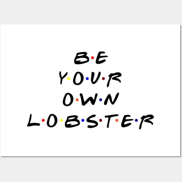 Be your own lobster. (Black Text) Wall Art by TMW Design